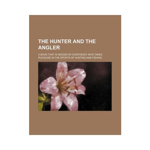 the angler; a book that is needed by everybody who takes pleasur