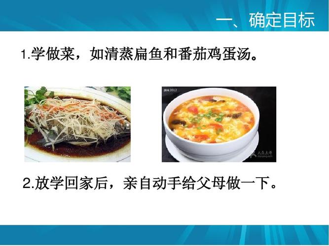 一,确定目标 1.学做菜,如清蒸扁鱼和番茄鸡蛋汤. 2.