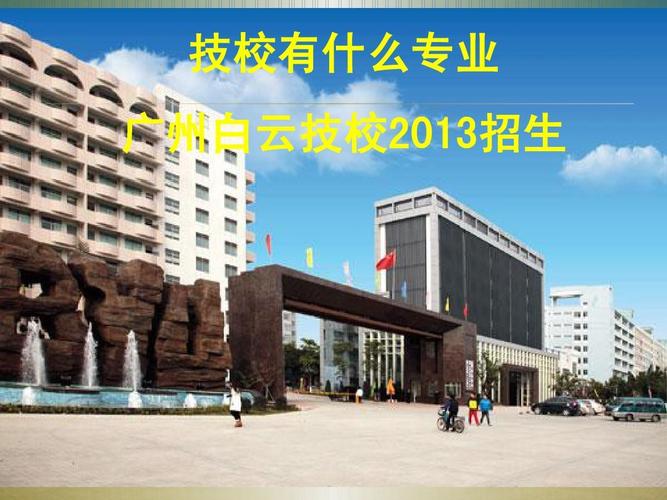 技校学什么专业好,广州有哪些技校,技校有什么专业,广州白云技校2013