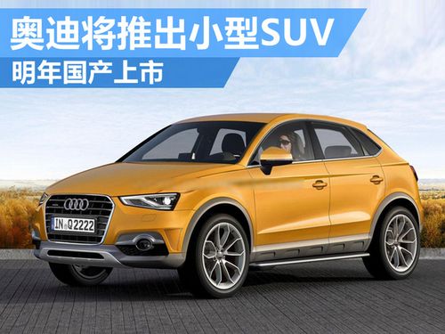 奥迪全新小型suv3月亮相明年国产上市