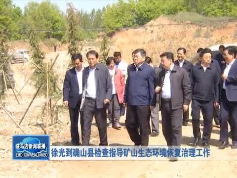 徐光到确山县检查指导矿山生态环境恢复治理工作