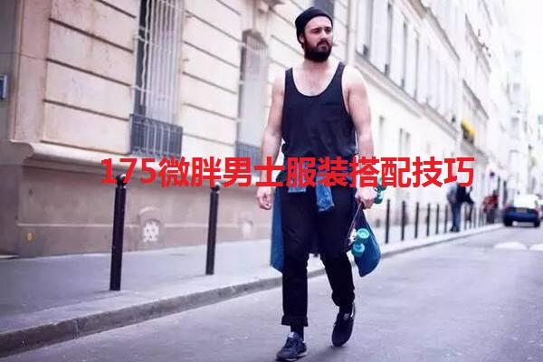 175微胖男士服装搭配技巧是什么