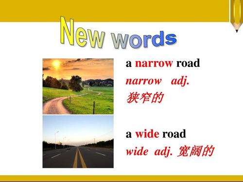 narrow road narrow adj. 狭窄的 a wide road wide adj. 宽阔的