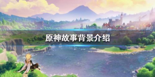 原神背景故事是什么原神故事设定一览