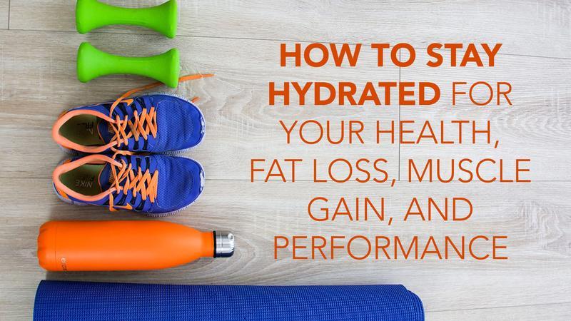 how to stay hydrated for your health, fat loss, muscle gain, and