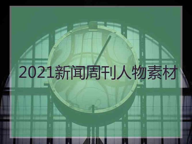 2021新闻周刊人物素材新闻周刊最新一期人物素材