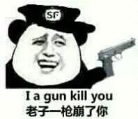 老子一枪崩了你(i a gun kill you)