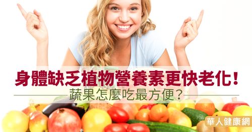 身体缺乏植物营养素更快老化!蔬果怎麼吃最方便?
