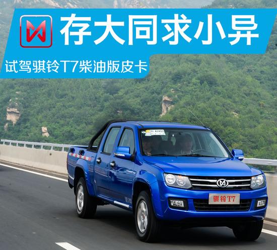 存大同,求小异 试驾骐铃t7柴油版皮卡