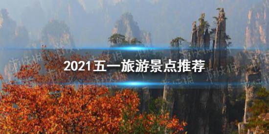 五一去哪旅游最合适 2021五一旅游景点推荐