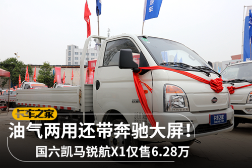 油气两用还带奔驰大屏!锐航x1焕新上市_凯马汽车_锐航x1_卡车之家