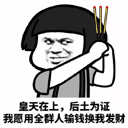 皇天在上,后土为证我愿用全群人输钱换我发财