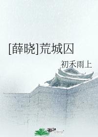 《[薛晓]荒城囚》_言情小说_都市言情小说_免费言情