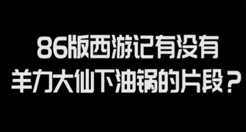可是真实情况是,86版西游记中没有羊力大仙下油锅的情节,这一点已经被