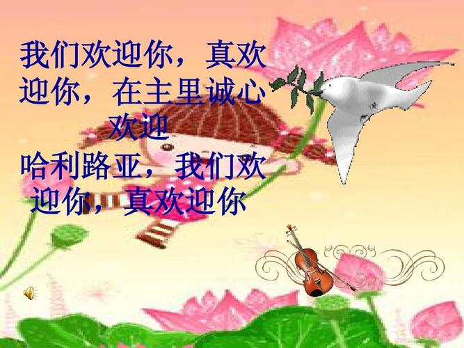 我们欢迎你,真欢 迎你,在主里诚心 欢迎 哈利路亚,我们欢 迎你,真欢迎