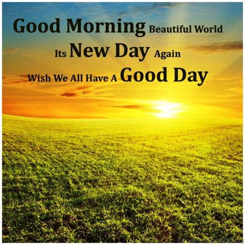 beautiful world its new day again wish we all have a good day