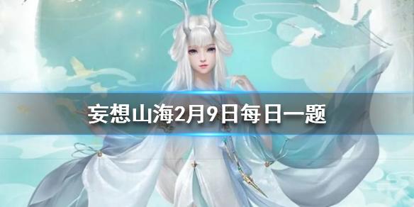 最早提到《山海经》的信史是 妄想山海2月9日每日一题