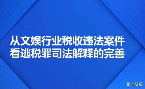 从文娱行业税收违法案件看逃税罪司法解释的完善