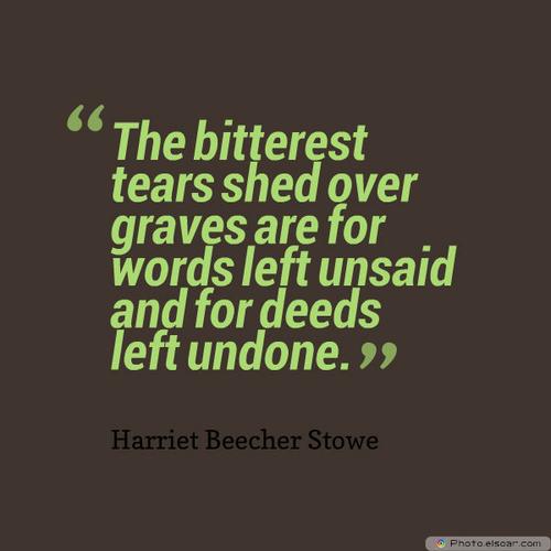 short strong quotes , the bitterest tears shed over graves are