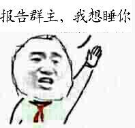 表情包名称: 报告群主,我想睡你!