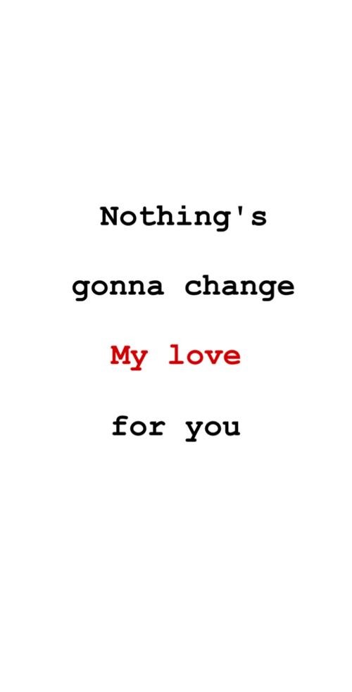nothing"s gonna change my love for you !