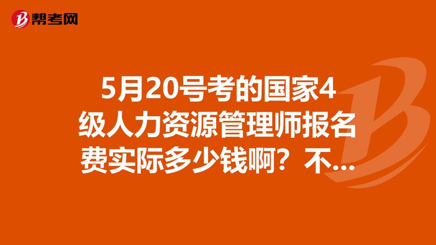 5月20号考的国家4级人力资源管理师报名费实际多少钱啊?不加培训费用