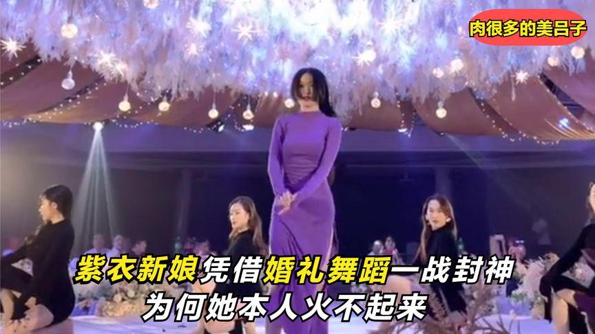 紫衣新娘凭借婚礼舞蹈一战封神,话题播放量超7亿,为何就是不火