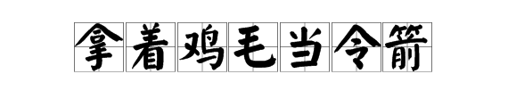 "拿着鸡毛当令箭"是什么意思?