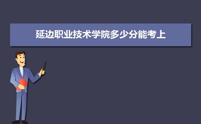 延边职业技术学院王牌专业排名优势重点专业整理