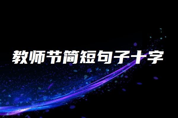 教师节简短句子十字 精选祝福语大全