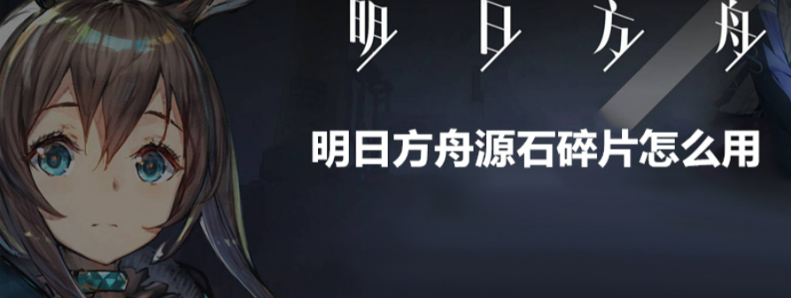 明日方舟源石碎片怎么使用?