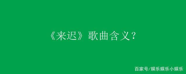 《来迟》歌曲含义?这首歌的时长是多久?
