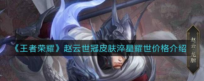 王者荣耀赵云世冠皮肤淬星耀世价格介绍