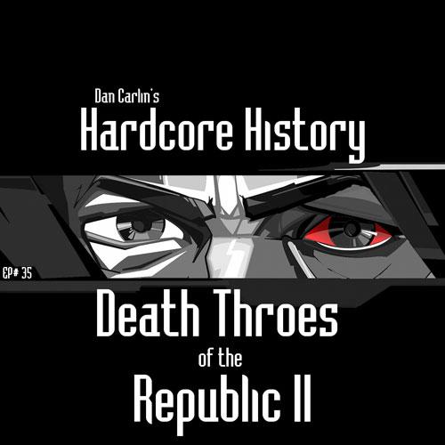 hardcore history 35 – death throes of the republic ii