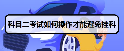 科目二考试如何操作才能避免挂科