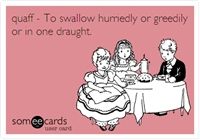 图安一记 : #图安一记#quaff   to swallow hurriedly or greedily or