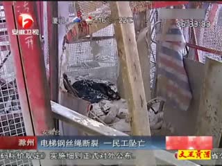 滁州:电梯钢丝绳断裂 一民工坠亡