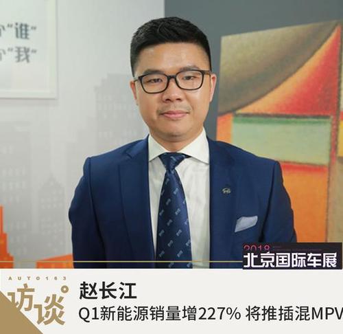 赵长江:q1新能源销量增227% 将推插混mpv