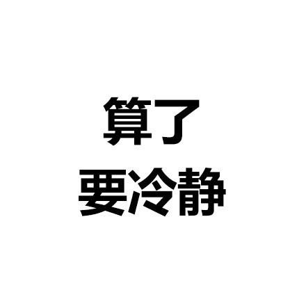 算了,要冷静 - 算了算了不生气,气出病来无人替_文字表情表情