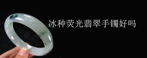 冰种荧光翡翠手镯好吗