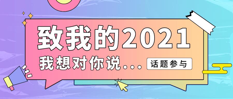 十载同行共创2021丨有奖话题互动2021我想对你说