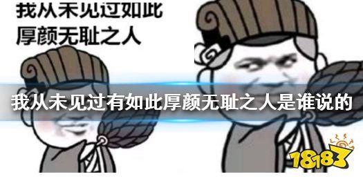 我从未见过有如此厚颜无耻之人是谁说的我从未见过有如此厚颜无耻之人