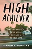 high achiever: the incredible true story of one addict"s double