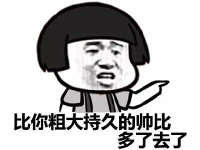 比你粗大持久的帅比多了去了_污_粗大_持久表情