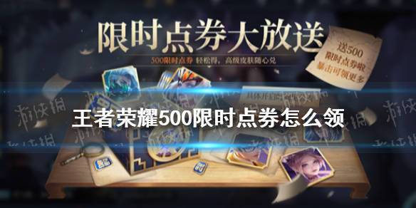 《王者荣耀》500限时点券怎么领 500限时点券领取方法