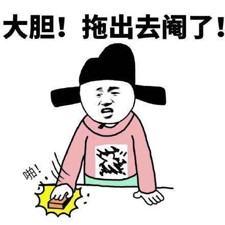 大胆!拖出去阉了_拖出去_大胆表情