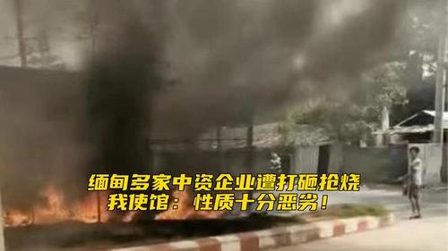 缅甸多家中资企业遭打砸抢烧,我使馆:性质十分恶劣!