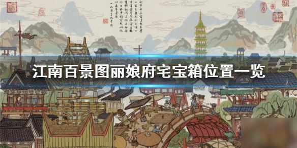 江南百景图探险宝箱丽娘府宅 丽娘府宅宝箱位置介绍 江南百景图丽娘府