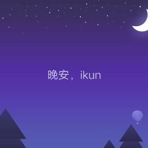 晚安!坤  晚安!ikun们