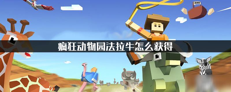 疯狂动物园法拉牛怎么获得 法拉牛获得方法介绍